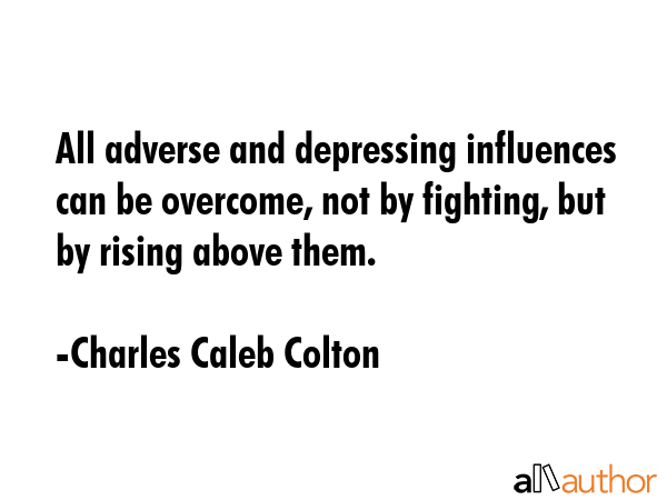 All adverse and depressing influences can be overcome, not by fighting, but by rising above them. - Charles Caleb Colton Quote GIF