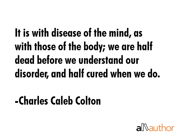 It is with disease of the mind, as with those of the body; we are half dead before we understand... - Charles Caleb Colton Quote GIF