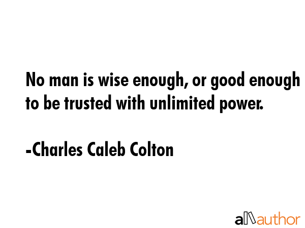 No man is wise enough, or good enough to be trusted with unlimited power. - Charles Caleb Colton Quote GIF