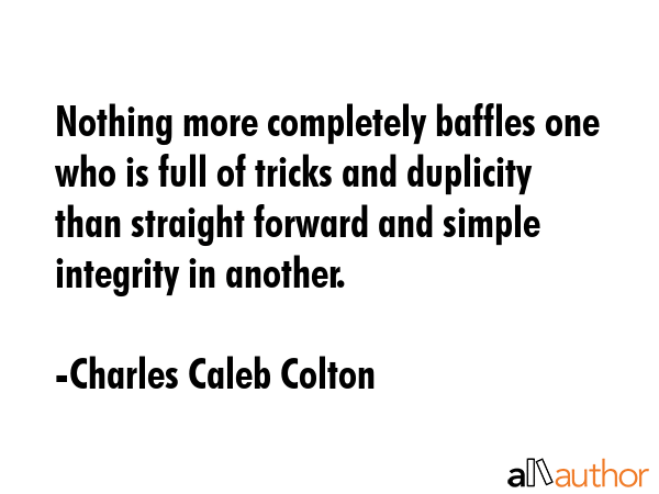 Nothing more completely baffles one who is full of tricks and duplicity than straight forward and... - Charles Caleb Colton Quote GIF