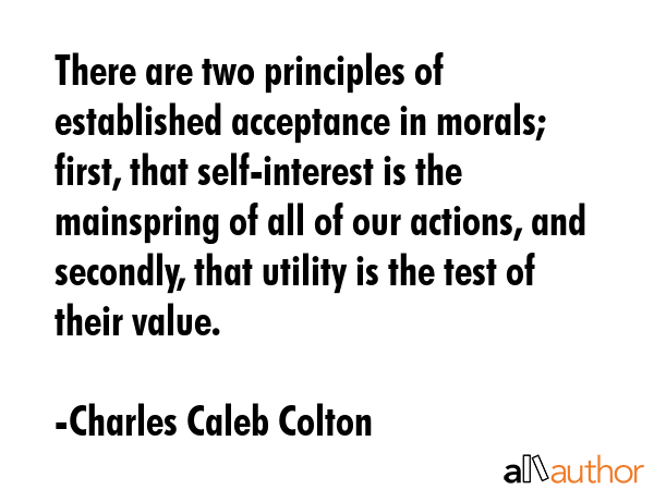 There are two principles of established acceptance in morals; first, that self-interest is the... - Charles Caleb Colton Quote GIF