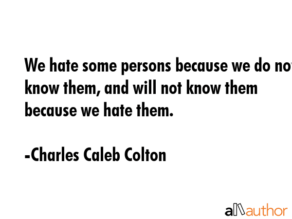 We hate some persons because we do not know them, and will not know them because we hate them. - Charles Caleb Colton Quote GIF