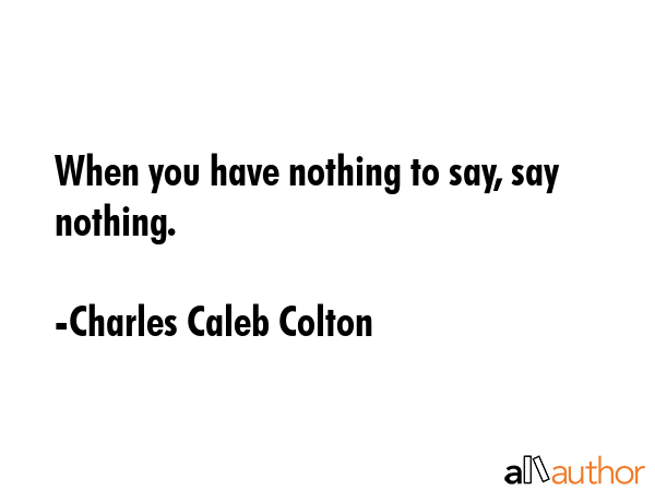 When you have nothing to say, say nothing. - Charles Caleb Colton Quote GIF