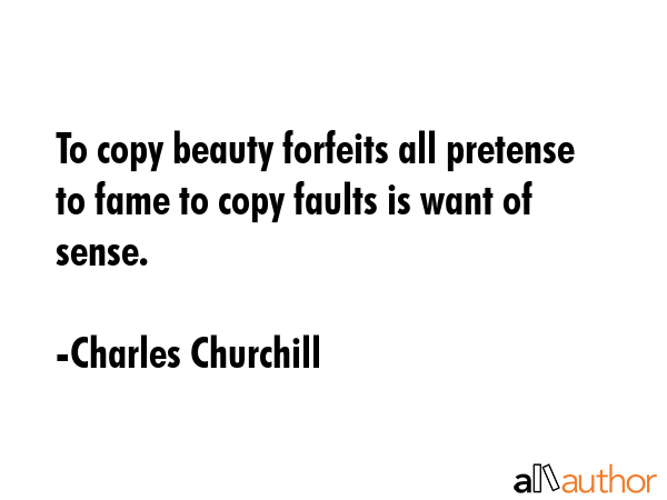 To copy beauty forfeits all pretense to fame to copy faults is want of sense. - Charles Churchill Quote GIF