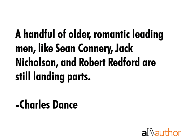 A handful of older, romantic leading men, like Sean Connery, Jack Nicholson, and Robert Redford are... - Charles Dance Quote GIF