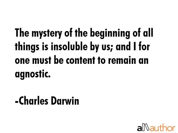 The mystery of the beginning of all things is insoluble by us; and I for one must be content to... - Charles Darwin Quote GIF