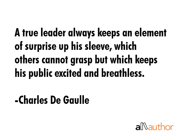 A true leader always keeps an element of surprise up his sleeve, which others cannot grasp but... - Charles De Gaulle Quote GIF