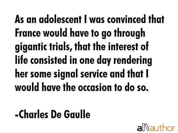 As an adolescent I was convinced that France would have to go through gigantic trials, that the... - Charles De Gaulle Quote GIF