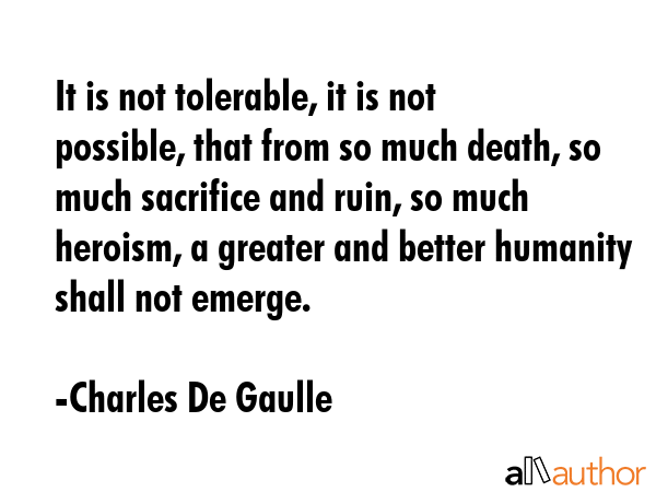 It is not tolerable, it is not possible, that from so much death, so much sacrifice and ruin, so... - Charles De Gaulle Quote GIF