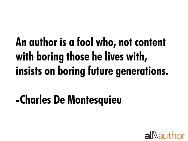 An author is a fool who, not content with boring those he lives with, insists on boring future... - Charles De Montesquieu Quote GIF