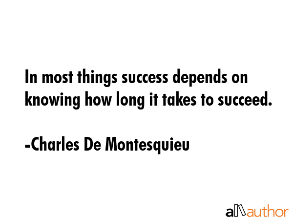 In most things success depends on knowing how long it takes to succeed. - Charles De Montesquieu Quote GIF