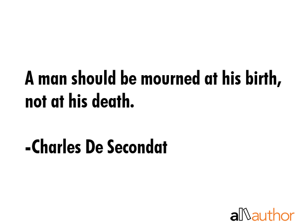 A man should be mourned at his birth, not at his death. - Charles De Secondat Quote GIF