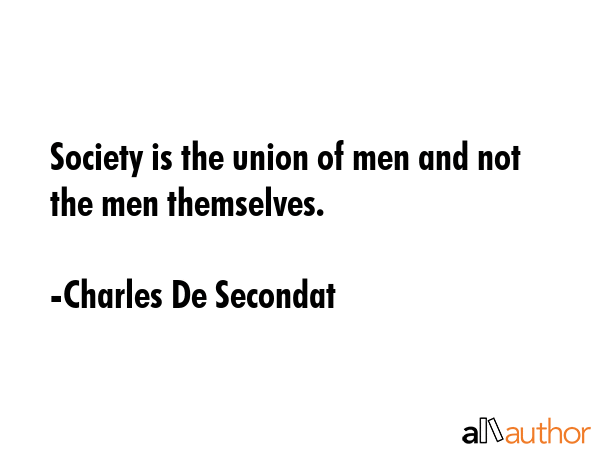 Society is the union of men and not the men themselves. - Charles De Secondat Quote GIF
