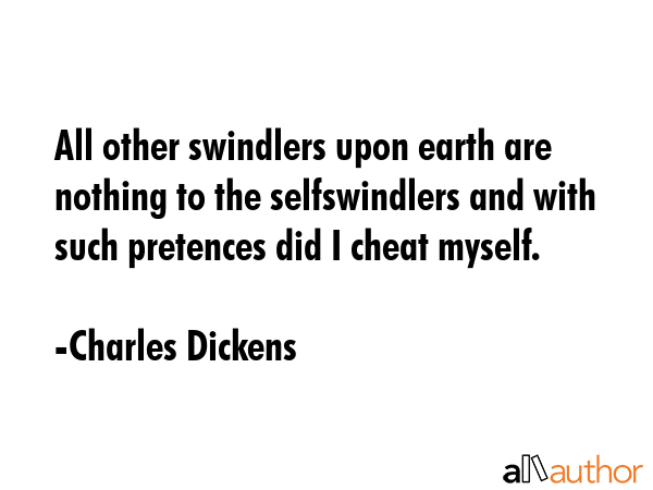 All other swindlers upon earth are nothing to the selfswindlers and with such pretences did I cheat... - Charles Dickens Quote GIF