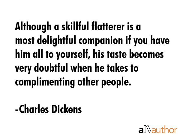 Although a skillful flatterer is a most delightful companion if you have him all to yourself, his... - Charles Dickens Quote GIF