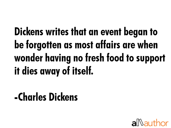 Dickens writes that an event began to be forgotten as most affairs are when wonder having no fresh... - Charles Dickens Quote GIF