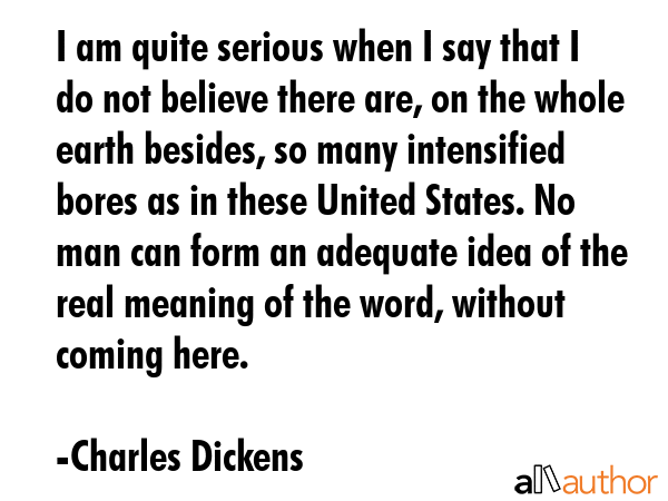 I am quite serious when I say that I do not believe there are, on the whole earth besides, so many... - Charles Dickens Quote GIF