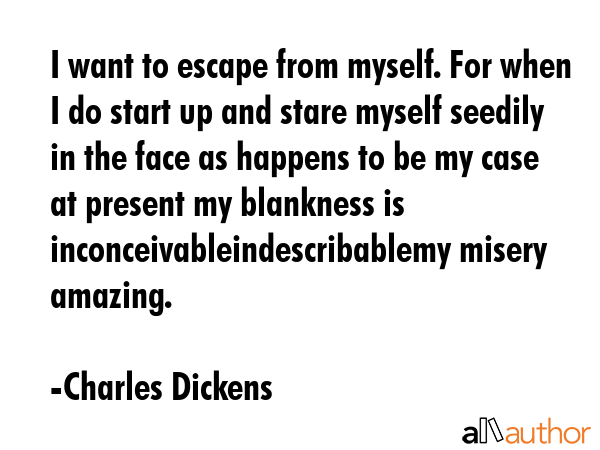 I want to escape from myself. For when I do start up and stare myself seedily in the face as... - Charles Dickens Quote GIF