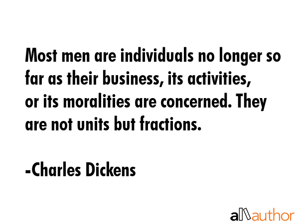 Most men are individuals no longer so far as their business, its activities, or its moralities are... - Charles Dickens Quote GIF
