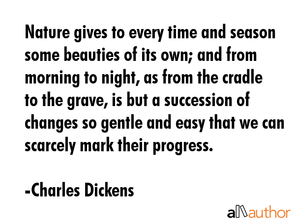 Nature gives to every time and season some beauties of its own; and from morning to night, as from... - Charles Dickens Quote GIF