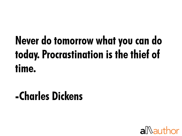 Never do tomorrow what you can do today. Procrastination is the thief of time. - Charles Dickens Quote GIF