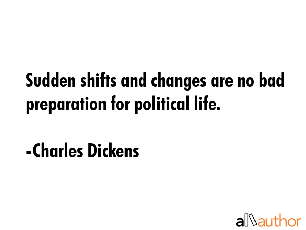 Sudden shifts and changes are no bad preparation for political life. - Charles Dickens Quote GIF