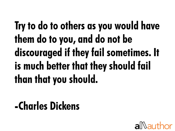 Try to do to others as you would have them do to you, and do not be discouraged if they fail... - Charles Dickens Quote GIF