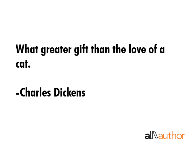 What greater gift than the love of a cat. - Charles Dickens Quote GIF