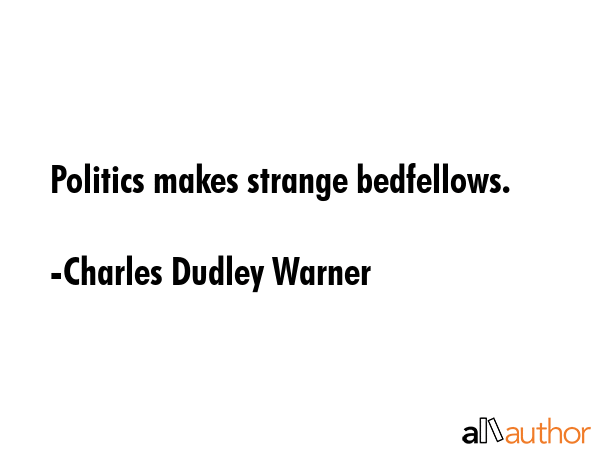 Politics makes strange bedfellows. - Charles Dudley Warner Quote GIF