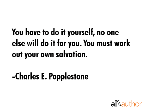 You have to do it yourself, no one else will do it for you. You must work out your own salvation. - Charles E. Popplestone Quote GIF