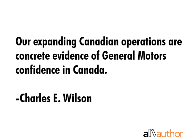 Our expanding Canadian operations are concrete evidence of General Motors confidence in Canada. - Charles E. Wilson Quote GIF