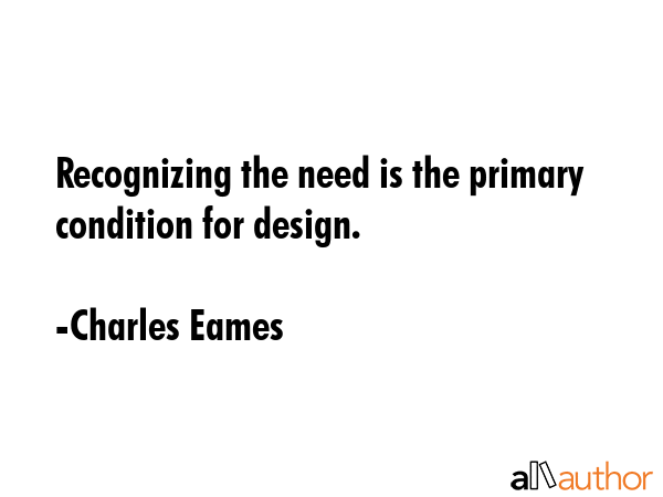 Recognizing the need is the primary condition for design. - Charles Eames Quote GIF