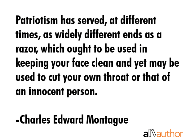 Patriotism has served, at different times, as widely different ends as a razor, which ought to be... - Charles Edward Montague Quote GIF