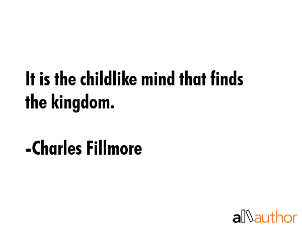 It is the childlike mind that finds the kingdom. - Charles Fillmore Quote GIF