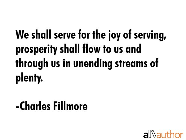 We shall serve for the joy of serving, prosperity shall flow to us and through us in unending... - Charles Fillmore Quote GIF