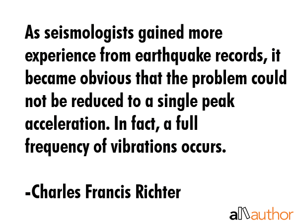As seismologists gained more experience from earthquake records, it became obvious that the problem... - Charles Francis Richter Quote GIF