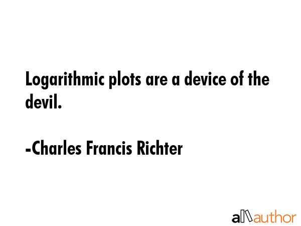 Logarithmic plots are a device of the devil. - Charles Francis Richter Quote GIF