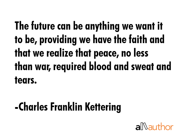 The future can be anything we want it to be, providing we have the faith and that we realize that... - Charles Franklin Kettering Quote GIF