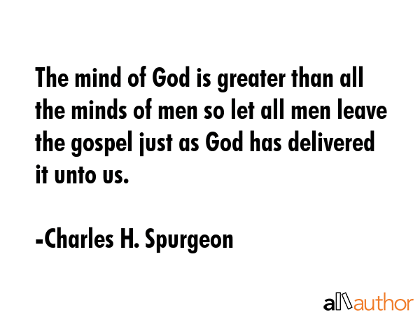 The mind of God is greater than all the minds of men so let all men leave the gospel just as God... - Charles H. Spurgeon Quote GIF