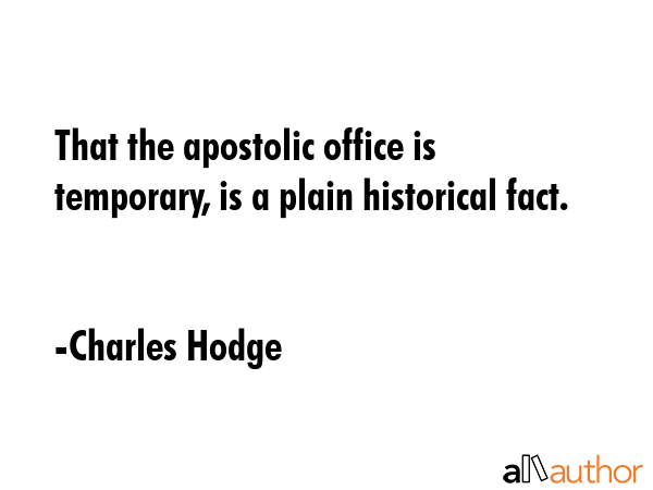 That the apostolic office is temporary, is a plain historical fact. - Charles Hodge Quote GIF