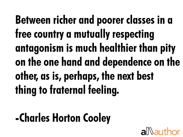 Between richer and poorer classes in a free country a mutually respecting antagonism is much... - Charles Horton Cooley Quote GIF