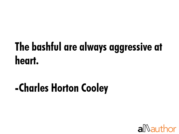 The bashful are always aggressive at heart. - Charles Horton Cooley Quote GIF