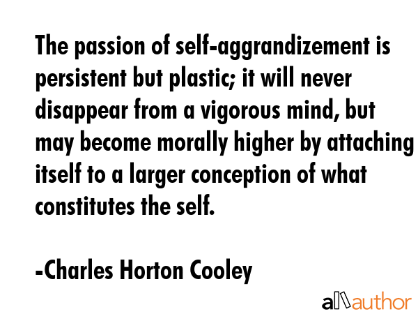 The passion of self-aggrandizement is persistent but plastic; it will never disappear from a... - Charles Horton Cooley Quote GIF