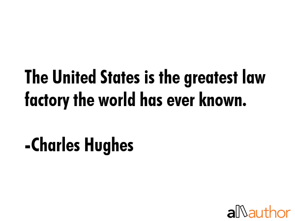The United States is the greatest law factory the world has ever known. - Charles Hughes Quote GIF