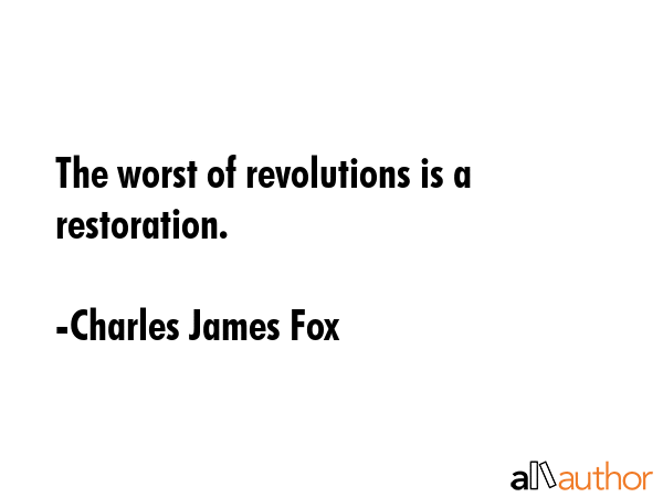The worst of revolutions is a restoration. - Charles James Fox Quote GIF