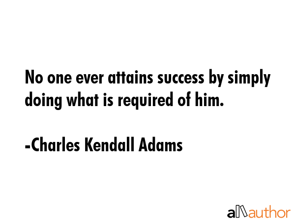 No one ever attains success by simply doing what is required of him. - Charles Kendall Adams Quote GIF