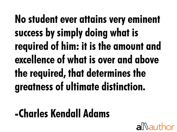 No student ever attains very eminent success by simply doing what is required of him: it is the... - Charles Kendall Adams Quote GIF
