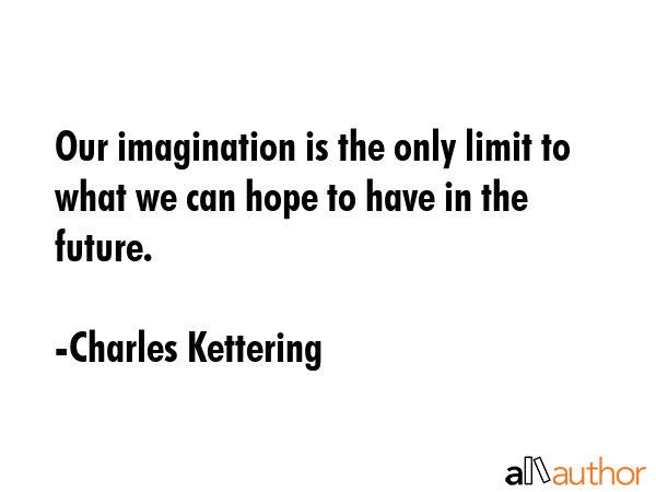 Our imagination is the only limit to what we can hope to have in the future. - Charles Kettering Quote GIF