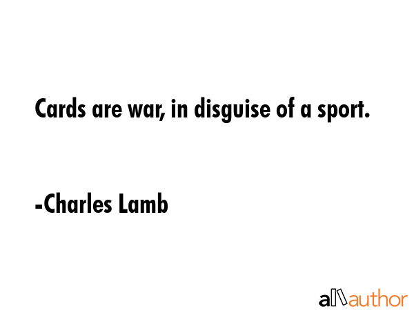 Cards are war, in disguise of a sport. - Charles Lamb Quote GIF
