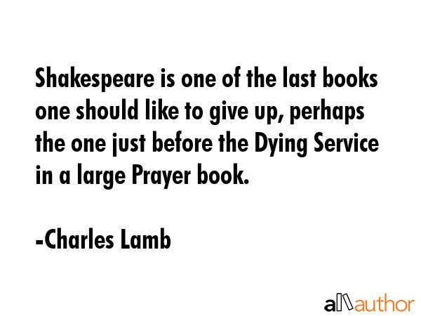 Shakespeare is one of the last books one should like to give up, perhaps the one just before the... - Charles Lamb Quote GIF